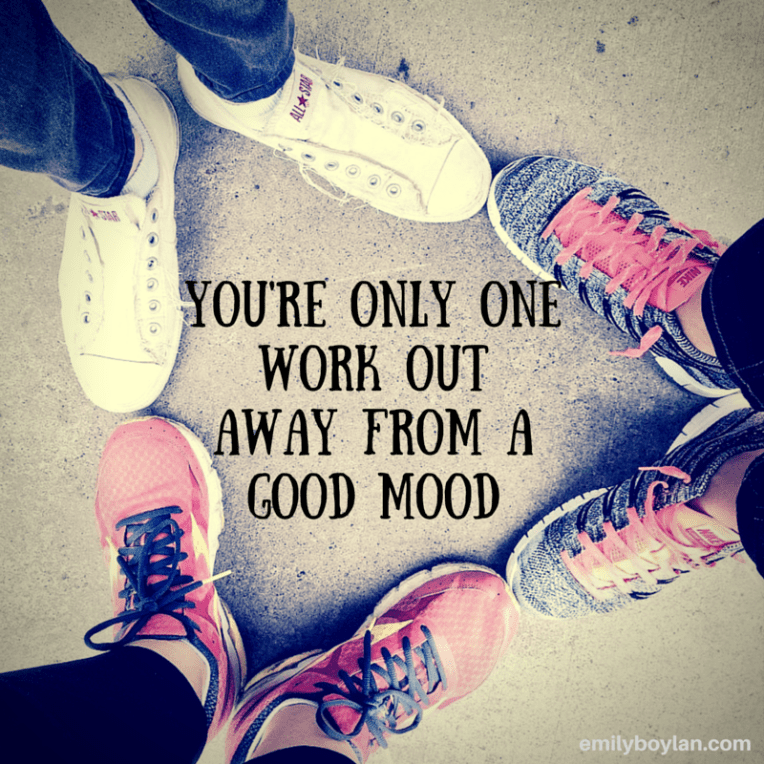 You're only one work out awayfrom a good
